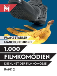 Die Kunst der Filmkomödie Band 2: 1.000 Filmkomödien Franz Stadler Author
