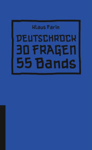 Deutschrock: 30 Fragen und die eine oder andere kritische Nachfrage an 55 Bands Klaus Farin Author