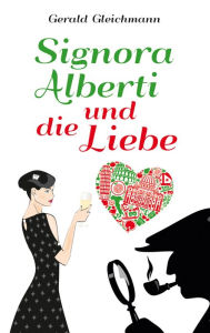 Signora Alberti und die Liebe Gerald Gleichmann Author