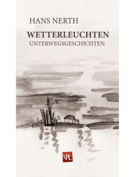 Wetterleuchten: Unterwegsgeschichten Hans Nerth Author