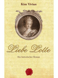 Liebe Lotte: Ein historischer Roman Kim Vivian Author