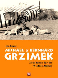 Michael und Bernhard Grzimek: Zwei Leben fÃ¼r die Wildnis Afrikas Ina Claus Author