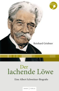 Der lachende Lowe: Eine Albert-Schweitzer-Biografie - Reinhard Griebner