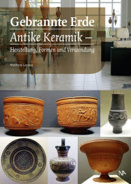 Gebrannte Erde: Antike Keramik - Herstellung, Formen und Verwendung Wolfram Letzner Author