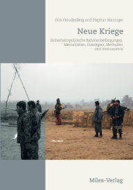 Neue Kriege: Sicherheitspolitische Rahmenbedingungen, MentalitÃ¤ten, Strategien, Methoden und Instrumente Dirk Freudenberg Author