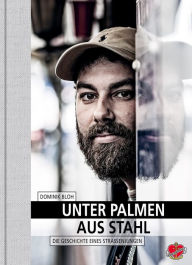 Unter Palmen aus Stahl: Die Geschichte eines Straßenjungen Dominik Bloh Author