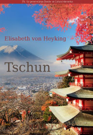 Tschun: Eine Geschichte aus dem Vorfrühling Chinas - Elisabeth von Heyking