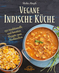 Vegane Indische Küche: 150 traditionelle und kreative Rezepte zum Nachkochen Richa Hingle Author