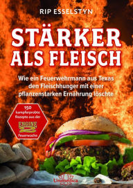StÃ¤rker als Fleisch- E-Book: Wie ein Feuerwehrmann aus Texas den Fleischhunger mit einer pflanzenstarken ErnÃ¤hrung lÃ¶schte Rip Esselstyn Author