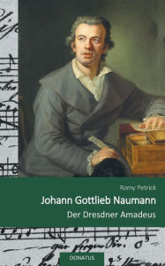 Johann Gottlieb Naumann: Der Dresdner Amadeus Romy Petrick Author