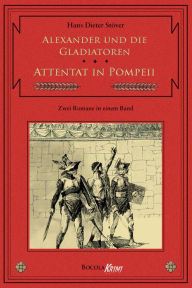 Alexander und die Gladiatoren / Attentat in Pompeii: Zwei C.V.T. Romane in einem Band Hans D. StÃ¶ver Author