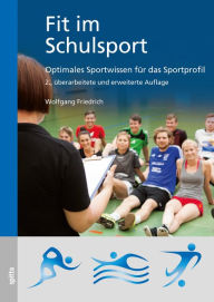 Fit im Schulsport: Optimales Sportwissen fÃ¼r das Sportprofil Dr. Wolfgang Friedrich Author