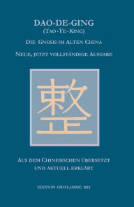 Dao-De-Ging (Tao-Te-King): Die Gnosis im Alten China. Neue, jetzt vollständige Ausgabe. Vollständig neu aus dem Chinesischen übersetzt und aktuell erk