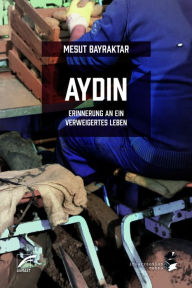 Aydin: Erinnerung an ein verweigertes Leben Mesut Bayraktar Bayraktar Author