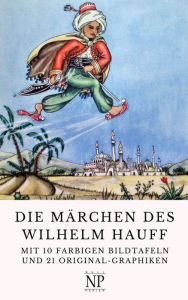 Die MÃ¤rchen des Wilhelm Hauff: Mit 10 farbigen Bildtafeln und 21 Original-Graphiken Wilhelm Hauff Author