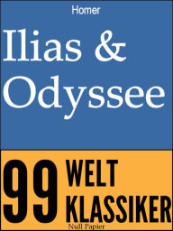 Ilias & Odyssee: VollstÃ¤ndige und Ã¼berarbeitete Fassung mit einem Vorwort zu Autor und Werk Homer Author