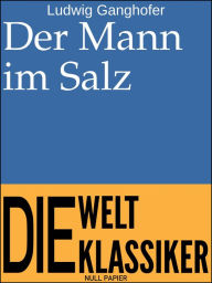 Der Mann im Salz: Roman aus dem Anfang des 17. Jahrhunderts Ludwig Ganghofer Author