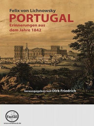 Portugal - Erinnerungen aus dem Jahre 1842 Felix von Lichnowsky Author