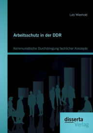 Arbeitsschutz in der DDR: Kommunistische Durchdringung fachlicher Konzepte Lutz Wienhold Author