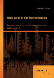Neue Wege in der Traumatherapie: Ressourcenaufbau und Konfrontation - ein Widerspruch? Ramani E. Panser Author
