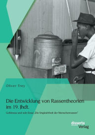 Die Entwicklung von Rassentheorien im 19. Jhdt.: Gobineau und sein Essai Die Ungleichheit der Menschenrassen Oliver Trey Author
