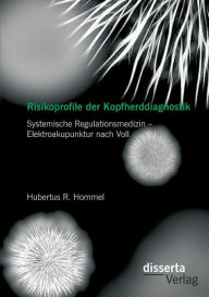 Risikoprofile der Kopfherddiagnostik: Systemische Regulationsmedizin - Elektroakupunktur nach Voll Hubertus R. Hommel Author