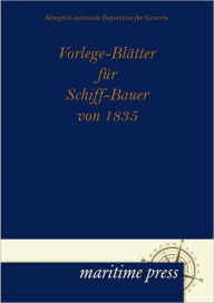 Vorlege-Bl Tter Fur Schiff-Bauer Von 1835 Koeniglich-Technische Deputation Fuer Ge Author