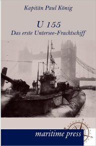 U 155 - Das erste Untersee-Frachtschiff Paul Koenig Author