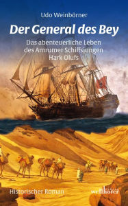 Der General des Bey. Historischer Roman: Das abenteuerliche Leben des Amrumer Schiffsjungen Hark Olufs Udo Weinbörner Author