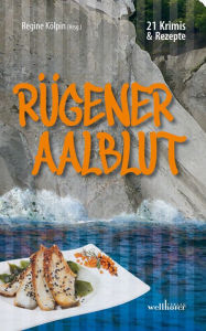 Rügener Aalblut: 21 Kurzkrimis und 21 Rezepte von der Insel Rügen Regine Kölpin Author