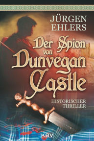 Der Spion von Dunvegan Castle: Historischer Thriller Jürgen Ehlers Author
