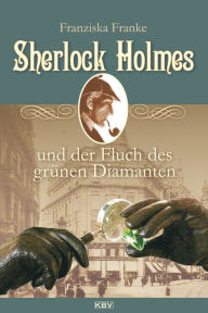 Sherlock Holmes und der Fluch des grÃ¼nen Diamanten Franziska Franke Author