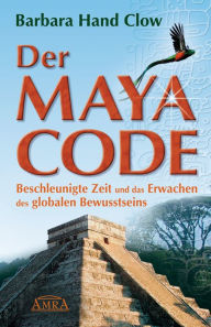 Der Maya Code: Beschleunigte Zeit und das Erwachen des globalen Bewusstseins Barbara Hand Clow Author