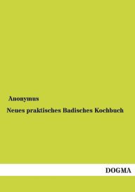Neues Praktisches Badisches Kochbuch Anonymous Author