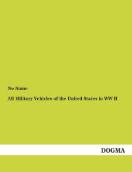 All Military Vehicles of the United States in WW II No Name Author