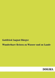 Wunderbare Reisen Zu Wasser Und Zu Lande Gottfried August Burger Author