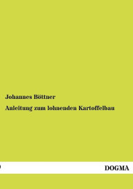 Anleitung zum lohnenden Kartoffelbau Johannes Bïttner Author
