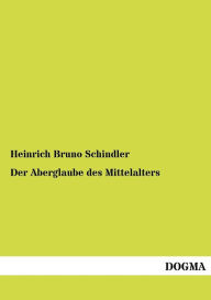 Der Aberglaube des Mittelalters Heinrich Bruno Schindler Author