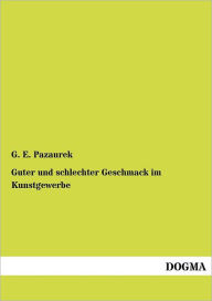 Guter und schlechter Geschmack im Kunstgewerbe G. E. Pazaurek Author