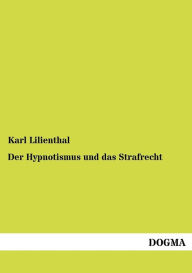Der Hypnotismus und das Strafrecht Karl Lilienthal Author