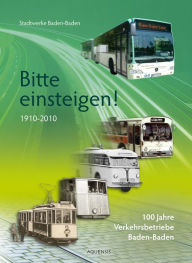 Bitte einsteigen!: 100 Jahre Verkehrsbetriebe Baden-Baden Stadtwerke Baden-Baden Editor