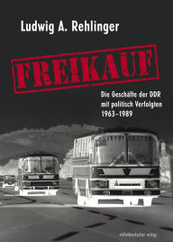Freikauf: Die GeschÃ¤fte der DDR mit politisch Verfolgten Ludwig A Rehlinger Author