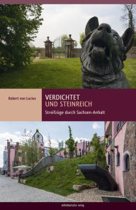 Verdichtet und steinreich: Streifzüge durch Sachsen-Anhalt Robert von Lucius Author
