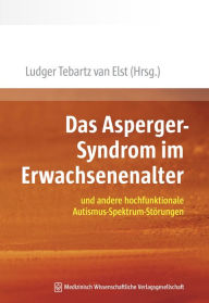 Das Asperger-Syndrom im Erwachsenenalter: und andere hochfunktionale Autismus-Spektrum-Störungen - Ludger Tebartz van Elst