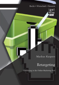 Retargeting: EinfÃ¯Â¿Â½hrung in das Online-Marketing-Tool Markus Kaspers Author