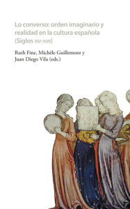Lo converso Orden imaginario y realidad en la cultura española (siglos XIV-XVII) Ruth Fine Author