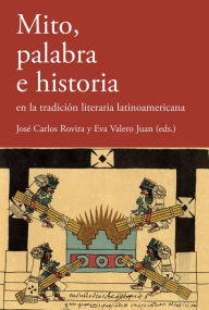 Mito, palabra e historia en la tradición literaria latinoamericana - José Carlos Rovira