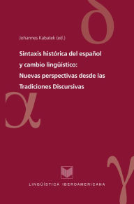 Sintaxis histórica del español y cambio lingüístico: Nuevas perspectivas desde las Tradiciones Discursivas Johannes Kabatek Editor