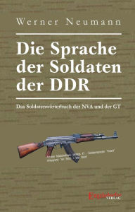 Die Sprache der Soldaten der DDR. Das SoldatenwÃ¶rterbuch der NVA und der GT Werner Neumann Author