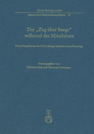 Der 'Zug uber Berge' wahrend des Mittelalters: Neue Perspektiven der Erforschung mittelalterlicher Romzuge Christoph Dartmann Editor